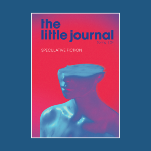 the little journal, Spring 2024: Speculative Fiction